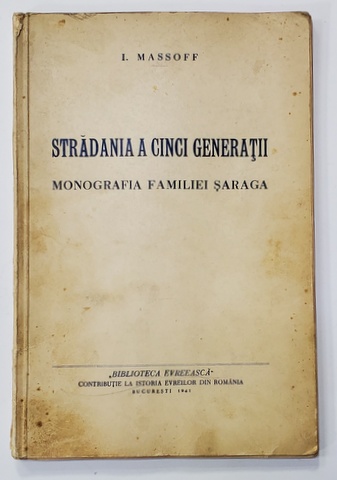 STRADANIA A CINCI GENERATII   - MONOGRAFIA FAMILIEI SARAGA   - I. MASSOFF  - BUC. 1941