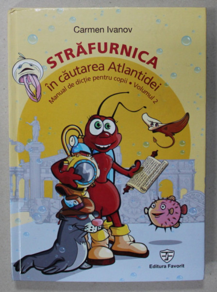 STRAFURNICA IN CAUTAREA ATLANTIDEI , MANUAL DE DICTIE PENTRU COPII INTRE 4 SI 14 ANI , VOLUMUL II de CARMEN IVANOV , ilustratii de RADU BOERU , 2016