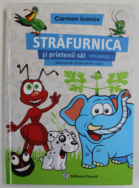 STRAFURNICA SI PRIETENII SAI , MANUAL DE DICTIE PENTRU COPII INTRE 3 SI 12 ANI  , VOLUMUL 1 de CARMEN IVANOV , 2015