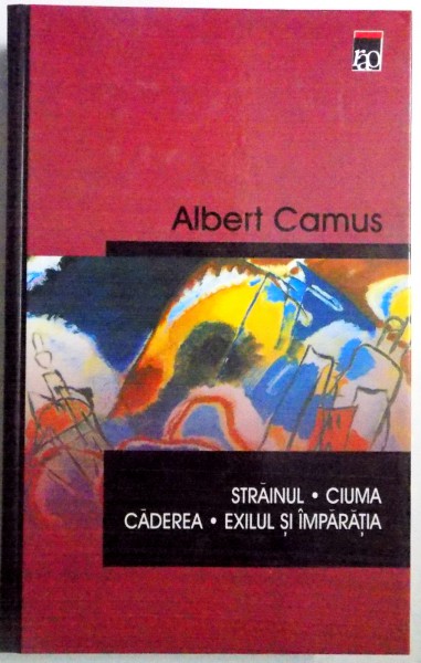 STRAINUL / CIUMA / CADEREA / EXILUL SI IMPARATIA de ALBERT CAMUS , 2002