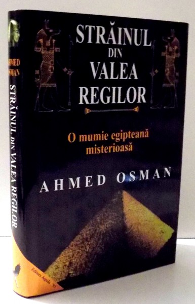 STRAINUL DIN VALEA REGILOR , O MUMIE EGIPTEANA MISTERIOASA de AHMED OSMAN , 2002