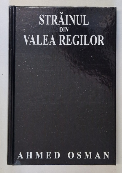 STRAINUL DIN VALEA REGILOR , O MUMIE EGIPTEANA MISTERIOASA de AHMED OSMAN , 2002
