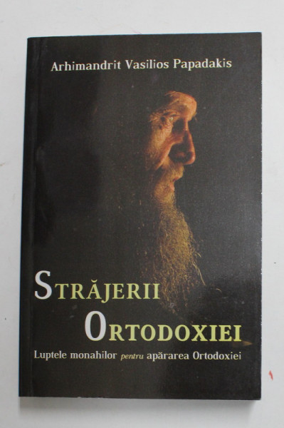 STRAJERII ORTODOXIEI - LUPTELE MONAHILOR PENTRU APARAREA ORTODOXIEI de ARHIMANDRIT VASILIOS PAPADAKIS , 2015