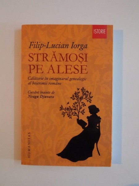 STRAMOSI PE ALESE. CALATORIE IN IMAGINARUL GENEALOGIC AL BOIERIMII ROMANE de FILIP-LUCIAN IORGA  2013 * PREZINTA SUBLINIERI