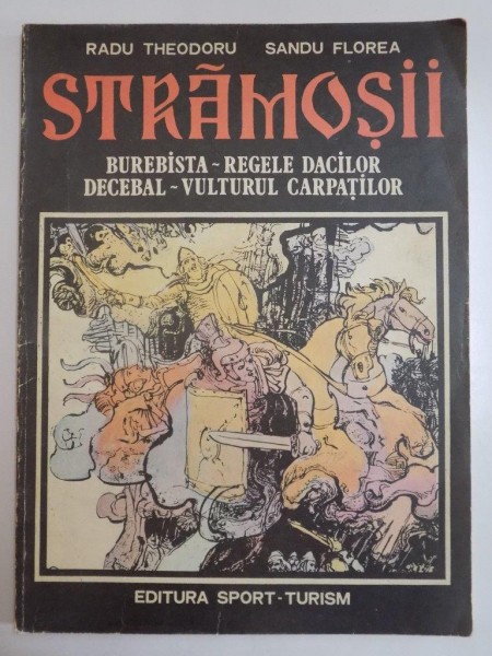 STRAMOSII , BUREBISTA-REGELE DACILOR , DECEBAL-VULTURUL CARPATILOR de RADU THEODORU , SANDU FLOREA 1980