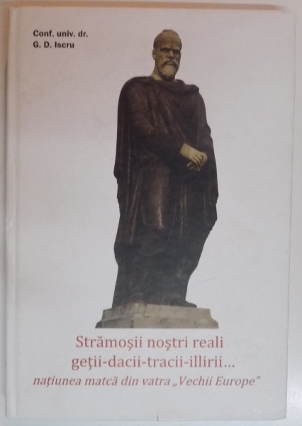STRAMOSII NOSTRI REALI , GETII-DACII-TRACII-ILLIRII... 2014 de G.D. ISCRU