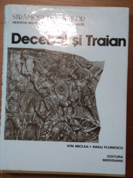 STRAMOSII ROMANILOR - DECEBAL SI TRAIAN de ION MICLEA , RADU FLORESCU , 1980