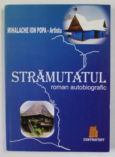 STRAMUTATUL , ROMAN AUTOBIOGRAFIC de MIHALACHE ION POPA - ARTISTU , 2008 , DEDICATIE *