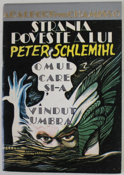 STRANIA POVESTE  LUI PETER SCHLEMIHL , OMUL CARE SI -A VANDUT UMBRA de ADALBERT von CHAMISSO , 1992