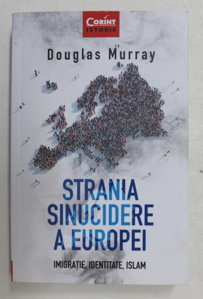 STRANIA SINUCIDERE A EUROPEI  - IMIGRATIE , IDENTITATE , ISLAM de DOUGLAS MURRAY , 2019