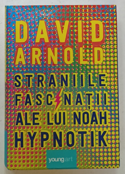 STRANIILE FASCINATII ALE LUI NOAH HYPNOTIK de DAVID ARNOLD , 2019