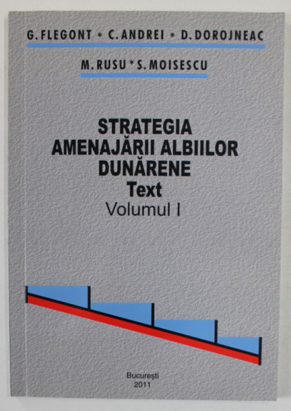 STRATEGIA AMENAJARII ALBIILOR DUNARENE , TEXT , VOLUMUL I de G. FLEGONT ...S. MOISESCU , 2011
