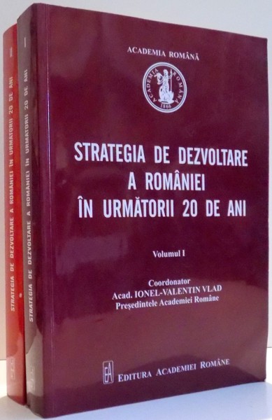STRATEGIA DE DEZVOLTARE A ROMANIEI IN URMATORII 20 DE ANI de IONEL VALENTIN VLAD, VOL I-II , 2015