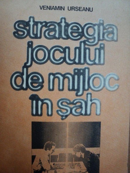 STRATEGIA JOCULUI DE MIJLOC IN SAH-VENIAMIN URSEANU,BUC.1985