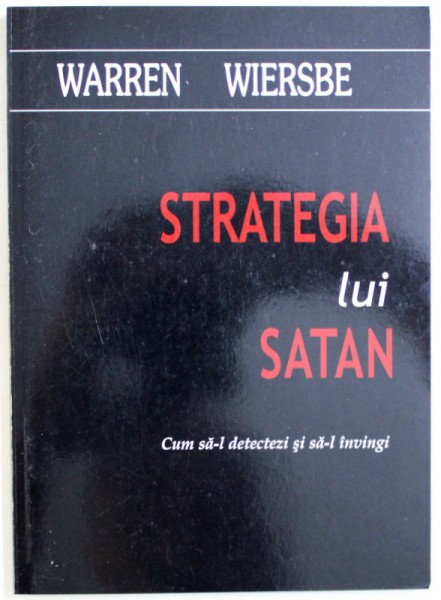 STRATEGIA LUI SATAN  - CUM SA - L DETECTEZI SI SA- L INVINGI de WARREN WIERSBE , 2010