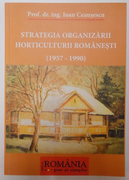 STRATEGIA ORGANIZARII HORTICULTURII ROMANESTI (1957-1990) de IOAN CEAUSESCU 2010