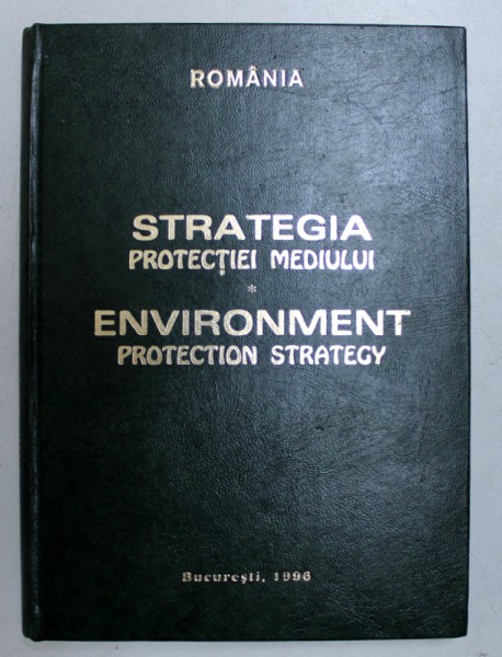 STRATEGIA PROTECTIEI MEDIULUI , EDITIE BILINGVA ROMANA  - ENGLEZA , sub coordonarea lui AUREL CONSTANTIN ILIE , 1996