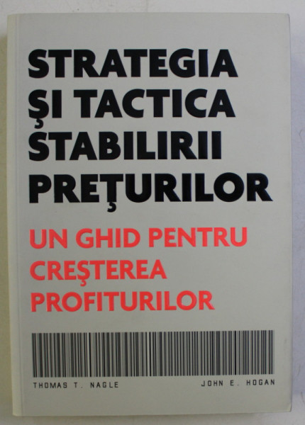 STRATEGIA SI TACTICA STABILIRII PRETURILOR - UN GHID PENTRU CRESTEREA PROFITURILOR de THOMAS T. NAGLE , JOHN E. HOGAN , 2008