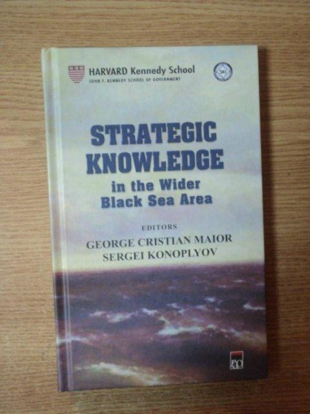 STRATEGIC KNOWLEDGE IN THE WIDER BLACK SEA AREA de GEORGE CRISTIAN MAIOR , SERGEI KONOPLYOV