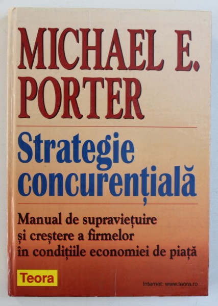 STRATEGIE CONCURENTIALA - MANUAL DE SUPRAVIETUIRE SI CRESTERE A FIRMELOR de MICHAEL E . PORTER , 2001