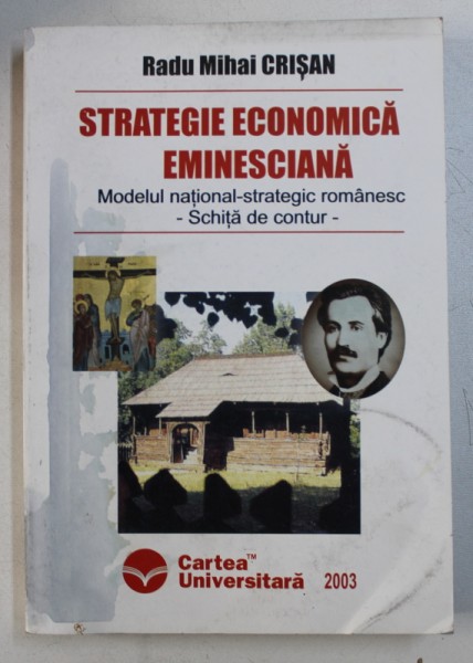 STRATEGIE ECONOMICA EMINESCIANA - MODELUL NATIONAL - STRATEGIC ROMANESC - SCHITA DE CONTUR de RADU MIHAI CRISAN , 2003