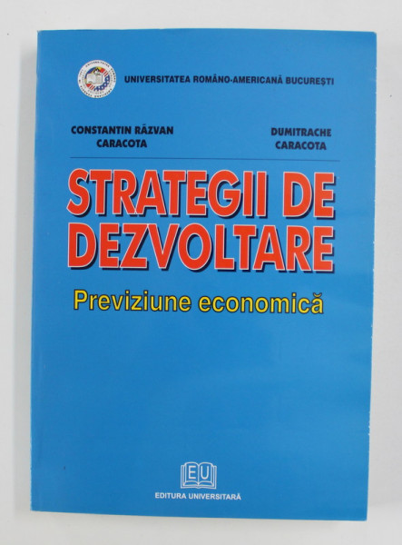 STRATEGII DE DEZVOLTARE - PREVIZIUNE ECONOMICA de CONSTANTIN RAZVAN CARACOTA ...DUMITRACHE CARACOTA , 2007