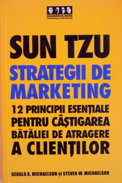 STRATEGII DE MARKETING, 12 PRINCIPII ESENTIALE PENTRU CASTIGAREA BATALIEI DE ATRAGERE A CLIENTILOR de SUN TZU, 2006