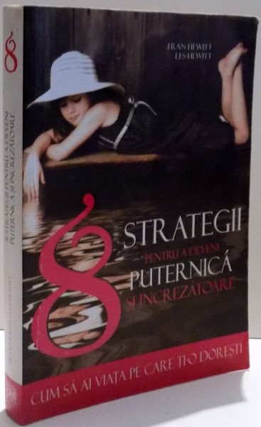 8 STRATEGII PENTRU A DEVENI PUTERNICA SI INCREZATOARE de FRAN HEWITT SI LES HEWITT , 2008 * PREZINTA PETE