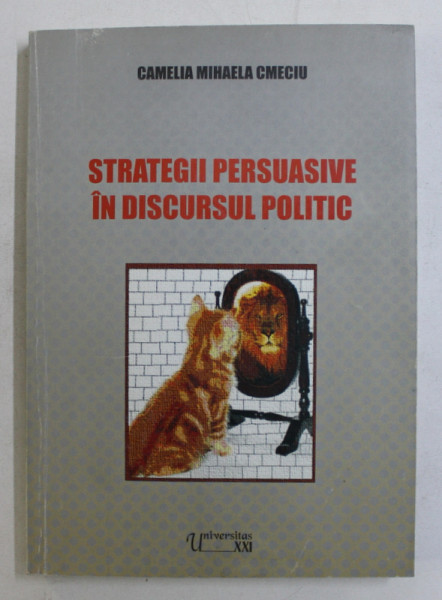 STRATEGII PERSUASIVE IN DISCURSUL POLITIC de CAMELIA MIHAELA CMECIU , 2005
