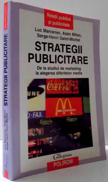 STRATEGII PUBLICITARE, DE LA STUDIUL DE MARKETING LA ALEGEREA DIFERITELOR MEDIA de LUC MARCENAC...SERGE-HENRI SAINT-MICHEL , 2006