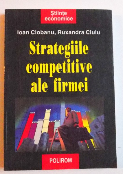 STRATEGIILE COMPETITIVE ALE FIRMEI de IOAN CIOBANU si RUXANDRA CIULU , 2005