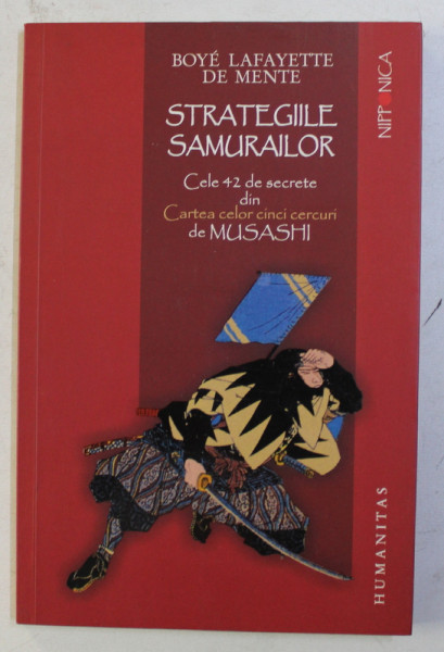 STRATEGIILE SAMURAILOR - CELE 42 DE SECRETE DIN CARTEA CELOR CINCI CERCURI de MUSASHI , autor BOYE LAFAYETTE DE MENTE , 2008