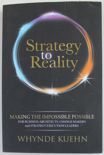 STRATEGY TO REALITY , MAKING THE IMPOSSIBLE POSSIBLE by WHYNDE KUEHN , FOR BUSINESS ARCHITECTS ...2023