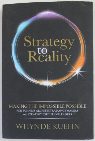 STRATEGY TO REALITY , MAKING THE IMPOSSIBLE POSSIBLE by WHYNDE KUEHN , FOR BUSINESS ARCHITECTS ...2023