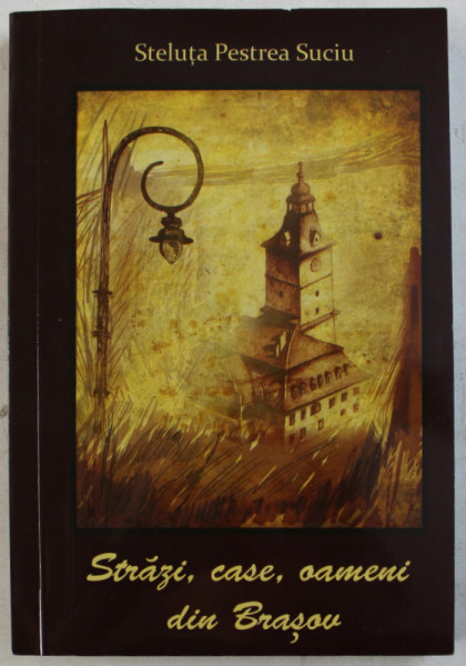 STRAZI , CASE , OAMENI DIN BRASOV de STELUTA PESTREA SUCIU , 2011