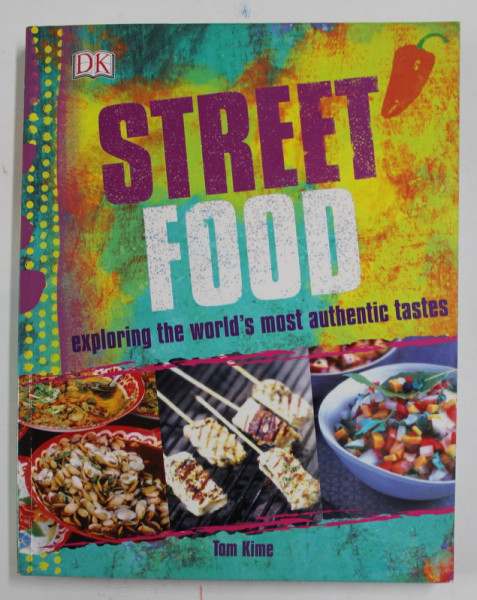 STREET FOOD - EXPLORING THE  WORLD 'S MOST AUTHENTIC TASTES by TOM KIME , 2015