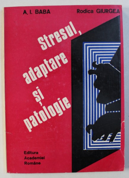 STRESUL , ADAPTARE SI PATOLOGIE de A.I. BABA si RODICA GIURGEA , 1993