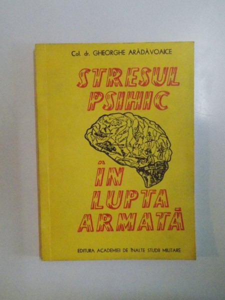 STRESUL PSIHIC IN LUPTA ARMATA de GHEORGHE ARADAVOAICE , 1993 ,DEDICATIE