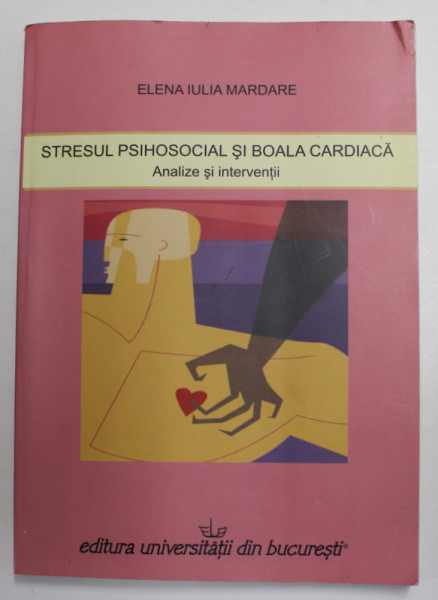 STRESUL PSIHOSOCIAL SI BOALA CARDIACA - ANALIZE SI INTERVENTII de ELENA IULIA MARDARE , 2010
