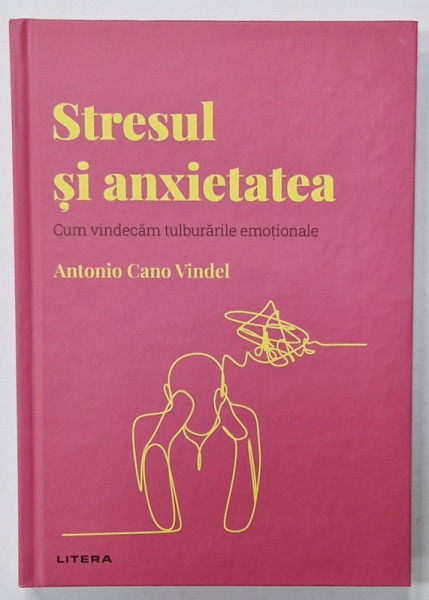 STRESUL SI ANXIETATEA , CUM VINDECAM TULBURARILE EMOTIONALE de ANTONIO CANO VINDEL , 2022