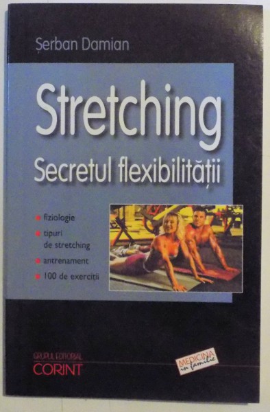 STRETCHING , SECRETUL FLEXIBILITATII de SERBAN DAMIAN , Bucuresti 2003