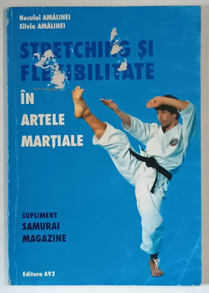 STRETCHING SI FLEXIBILITATE IN ARTELE MARTIALE , SUPLIMENT SAMURAI MAGAZINE de NECULAI AMALINEI si SILVIA AMALINEI , 2000 *PREZINTA URME DE UZURA
