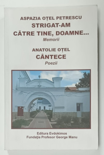 STRIGAT - AM CATRE TINE , DOAMNE ....memorii de ASPAZIA OTEL PETRESCU / CANTECE . poezii de ANATOLIE OTEL , 2016