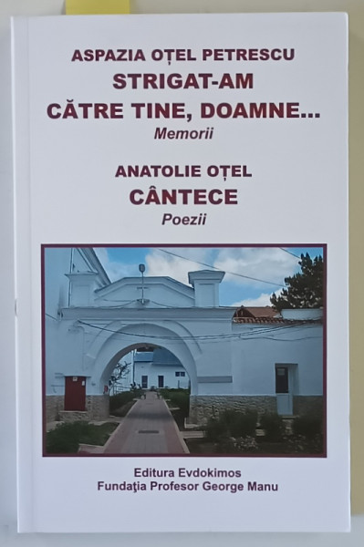 STRIGAT - AM CATRE TINE , DOAMNE ... ,  MEMORII de ASPAZIA OTEL PETRESCU / CANTECE , POEZII de ANATOLIE OTEL , 2016