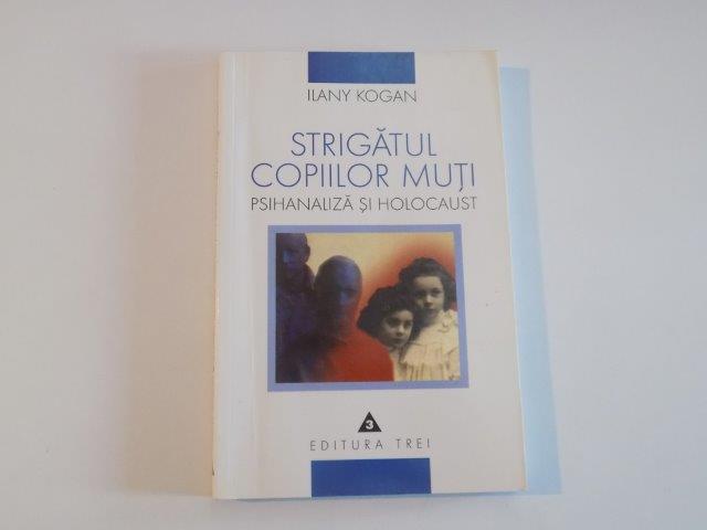 STRIGATUL COPIILOR MUTI , PSIHANALIZA SI HOLOCAUST de ILANY KOGAN , 2001 , PREZINTA HALOURI DE APA