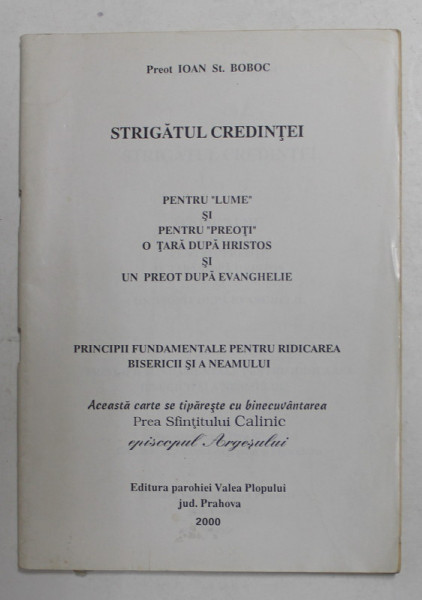 STRIGATUL CREDINTEI - PRINCIPII FUNDAMENTALE PENTRU RIDICAREA BISERICII SI A NEAMULUI de PREOT IOAN ST. BOBOC , 2000