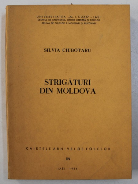 STRIGATURI DIN MOLDOVA - CERCETARE MONOGRAFICA de SILVIA CIUBOTARU , SERIA " CAIETELE ARHIVEI DE FOLCLOR " NR. IV , 1984 , DEDICATIE*