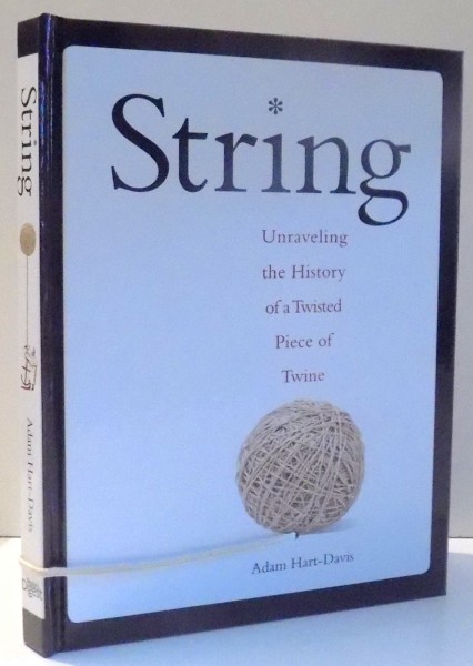 STRING, UNRAVELING THE HISTORY OF A TWISTED PIECE OF TWINE by ADAM HART-DAVIS , 2009