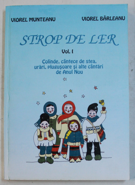 STROP DE LER VOL. I - COLINDE , CANTECE DE STEA , URARI , PLUGUSOARE SI ALTE CANTARI DE ANUL NOU de VIOREL MUNTEANU , VIOREL BARLEANU , 2000