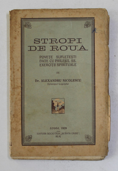 STROPI DE ROUA - POVETE SUFLETESTI DATE CU PRILEJUL SS. EXERCITII SPIRITUALE de Dr . ALEXANDRU NICOLESCU , 1929